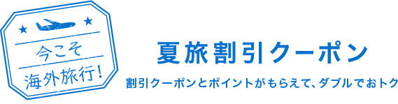 今こそ海外旅行！ 夏旅割引クーポン 割引クーポンとポイントがもらえて、ダブルでおトク